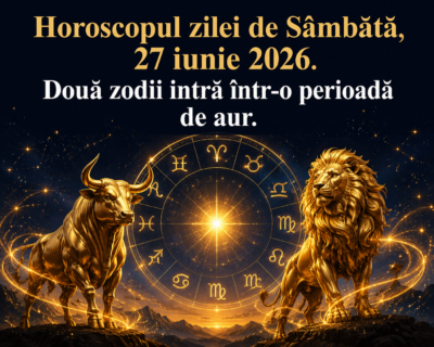 Horoscopul zilei de Sâmbătă, 27 iunie 2026. Două zodii intră într-o perioadă de aur