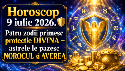 Horoscop 9 iulie 2026. 🛡️ Patru zodii primesc protecție DIVINĂ — astrele le păzesc NOROCUL și AVEREA